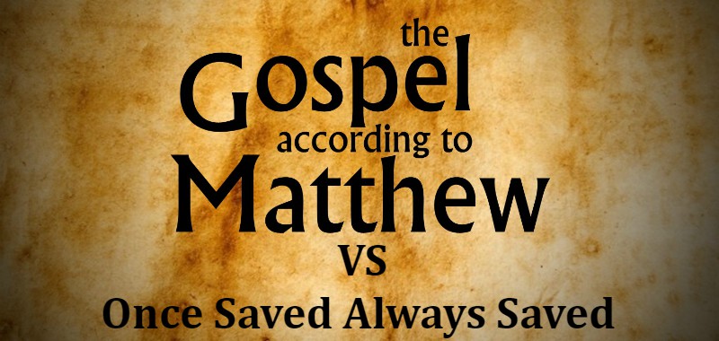 Gospel of Matthew VS Once Saved Always Saved